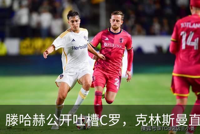 滕哈赫公开吐槽C罗，克林斯曼直言：有些话别对外说